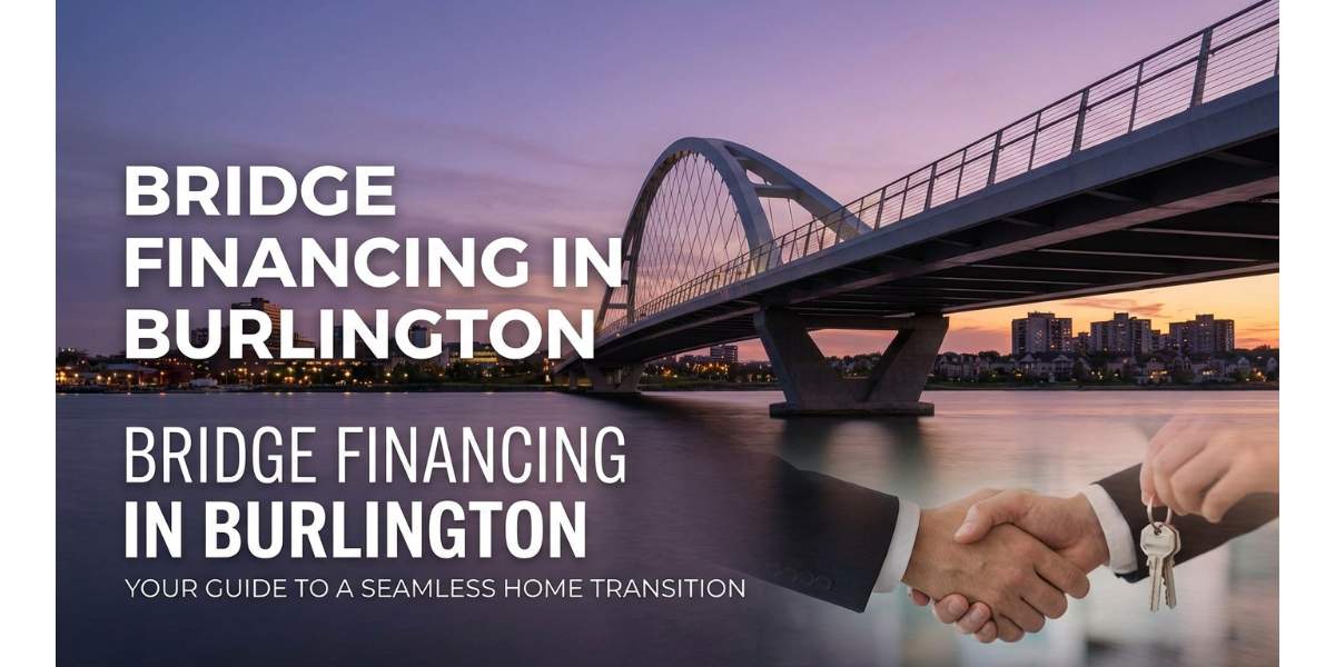 Bridge Financing in Burlington: Your Guide to a Seamless Home Transition